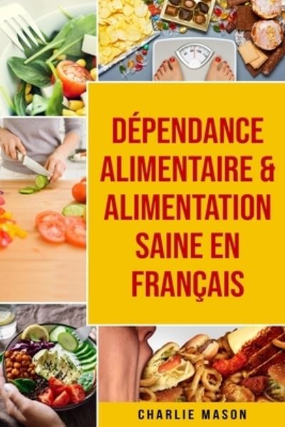 Cover for Charlie Mason · Dependance alimentaire &amp; Alimentation Saine En francais (Paperback Book) (2021)