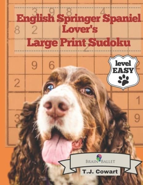 Cover for Cowart T.J. Cowart · English Springer Spaniel Lover's Large Print Sudoku: 200 Fun and Playful Puzzles: Easy Level (Paperback Book) (2021)