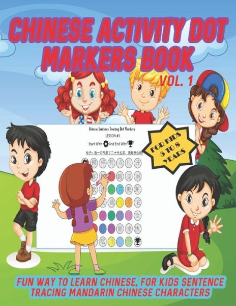 Cover for Chikku Publishing · Chinese Activity Dot Markers Book Vol. 1 For Kids 5 to 8 Years: Fun Way To Learn Chinese For Kids Sentence Tracing Mandarin Chinese Characters - Chinese Activity Dot Markers Books (Taschenbuch) (2021)