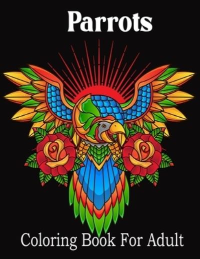 Parrots Coloring Book For Adult: An Adults 50 Beautiful Parrots coloring book For Stress Relieving and Relaxation (Parrot Coloring Book) - Nr Grate Press - Books - Independently Published - 9798729017645 - March 26, 2021