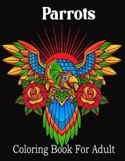 Cover for Nr Grate Press · Parrots Coloring Book For Adult: An Adults 50 Beautiful Parrots coloring book For Stress Relieving and Relaxation (Parrot Coloring Book) (Paperback Bog) (2021)