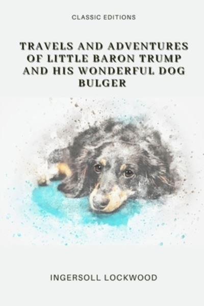 Cover for Ingersoll Lockwood · Travels and Adventures of Little Baron Trump and His Wonderful Dog Bulger: Annotated (Paperback Book) (2021)