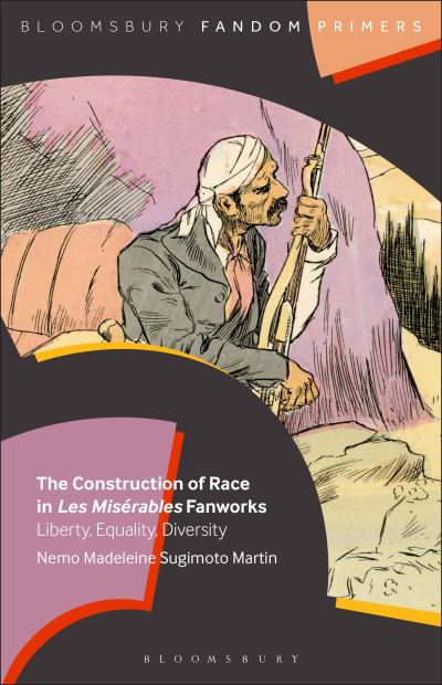 Martin, Nemo Madeleine Sugimoto (Kanazawa University, Japan) · The Construction of Race in Les Miserables Fanworks: Liberty, Equality, Diversity - Bloomsbury Fandom Primers (Hardcover Book) (2024)