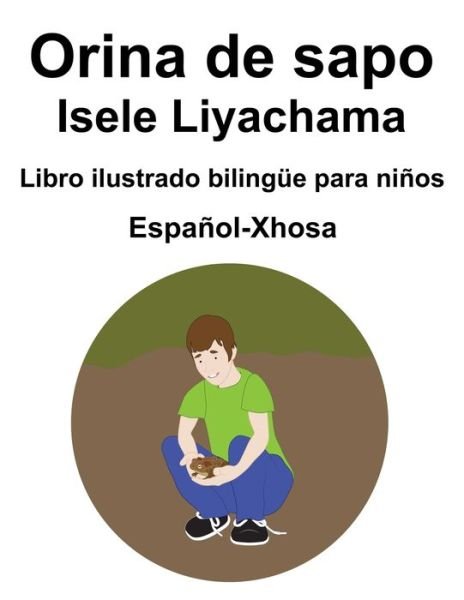 Cover for Richard Carlson · Espanol-Xhosa Orina de sapo / Isele Liyachama Libro ilustrado bilingue para ninos (Taschenbuch) (2021)