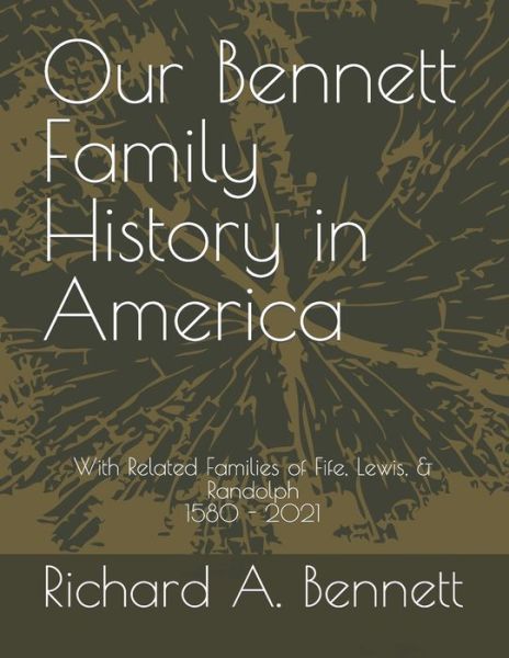 Our Bennett Family History in America: With Related Families of Fife, Lewis, & Randolph 1580 - 2021 - Richard Bennett - Livros - Independently Published - 9798804682645 - 3 de julho de 2022