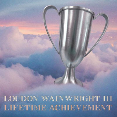 Lifetime Achievement - Loudon Wainwright III - Musik - PROPER RECORDS - 0805520031646 - 19 augusti 2022