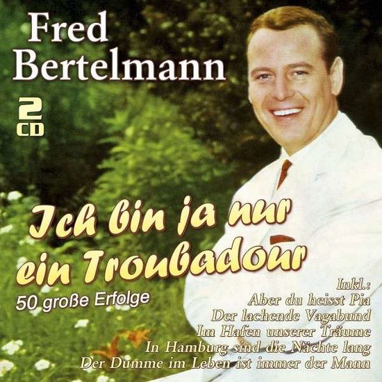 Cover for Fred Bertelmann · Ich Bin Ha Nur Ein Troubadour/ 50 Grosse Erfolge (CD) (2014)