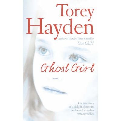 Ghost Girl: The True Story of a Child in Desperate Peril - and a Teacher Who Saved Her - Torey Hayden - Bøger - HarperCollins Publishers - 9780007218646 - 6. marts 2006