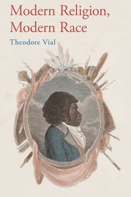 Cover for Vial, Theodore (Professor of Theology and Modern Western Religious Thought, Professor of Theology and Modern Western Religious Thought, Iliff School of Theology) · Modern Religion, Modern Race (Paperback Book) (2020)