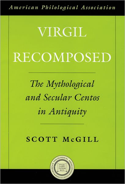 Cover for McGill, Scott (Assistant Professor of Classical Studies, Assistant Professor of Classical Studies, Rice University) · Virgil Recomposed: The Mythological and Secular Centos in Antiquity - Society for Classical Studies American Classical Studies (Hardcover Book) (2005)