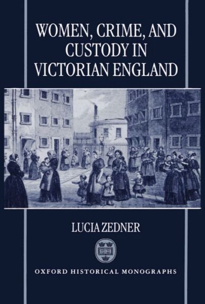 Cover for Zedner, Lucia (Fellow and Tutor in Law, Fellow and Tutor in Law, Corpus Christi College, Oxford) · Women, Crime, and Custody in Victorian England - Oxford Historical Monographs (Gebundenes Buch) (1991)