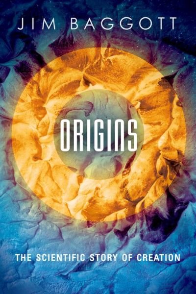 Cover for Baggott, Jim (Freelance science writer) · Origins: The Scientific Story of Creation (Hardcover Book) (2015)