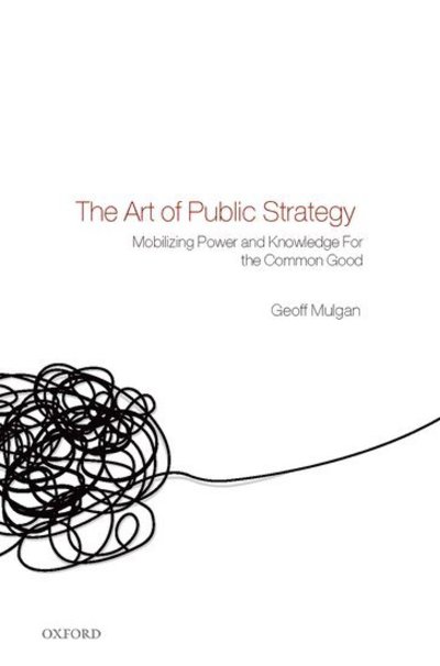 Cover for Mulgan, Geoff (Director, Young Foundation) · The Art of Public Strategy: Mobilizing Power and Knowledge for the Common Good (Hardcover Book) (2008)