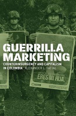 Guerrilla Marketing: Counterinsurgency and Capitalism in Colombia - Chicago Studies in Practices of Meaning - Alexander L. Fattal - Bücher - The University of Chicago Press - 9780226590646 - 10. Dezember 2018