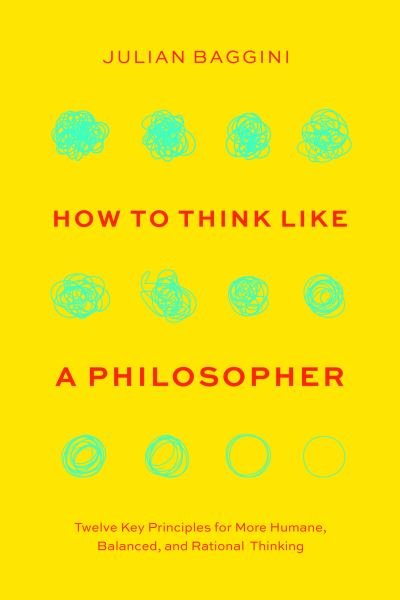 Cover for Julian Baggini · How to Think Like a Philosopher: Twelve Key Principles for More Humane, Balanced, and Rational Thinking (Hardcover bog) (2023)