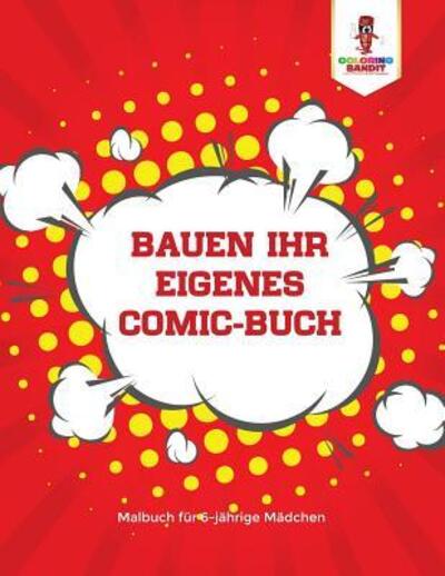 Cover for Coloring Bandit · Bauen Ihr eigenes Comic-Buch : Malbuch für 6-jährige Mädchen (Paperback Book) (2017)
