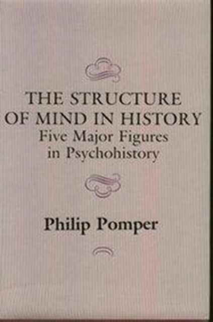 The Structure of Mind in History: Five Major Figures in Psychohistory - Philip Pomper - Bøger - Columbia University Press - 9780231060646 - 6. juni 1985
