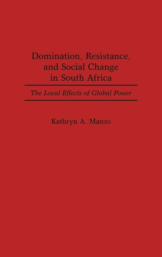 Cover for Kathryn Manzo · Domination, Resistance, and Social Change in South Africa: The Local Effects of Global Power (Hardcover Book) (1992)
