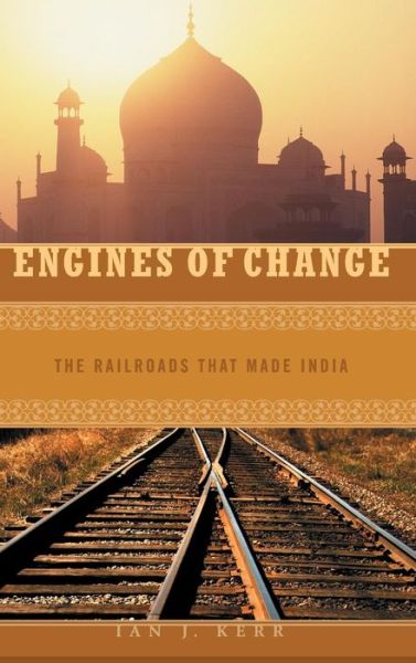 Engines of Change: The Railroads That Made India - Ian J. Kerr - Books - Bloomsbury Publishing Plc - 9780275985646 - December 30, 2006