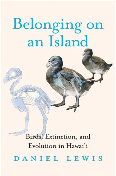 Cover for Daniel Lewis · Belonging on an Island: Birds, Extinction, and Evolution in Hawai‘i (Hardcover Book) (2018)