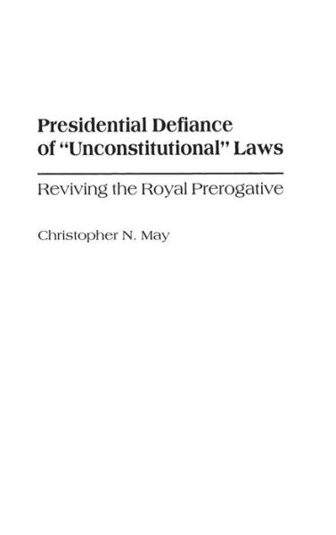 Cover for Christophe May · Presidential Defiance of Unconstitutional Laws: Reviving the Royal Prerogative (Innbunden bok) (1998)