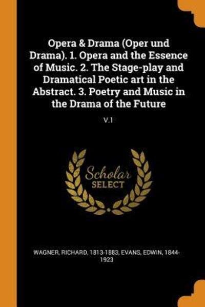 Opera & Drama . 1. Opera and the Essence of Music. 2. The Stage-play and Dramatical Poetic art in the Abstract. 3. Poetry and Music in the Drama of the Future V.1 - Richard Wagner - Books - Franklin Classics - 9780343266646 - October 15, 2018