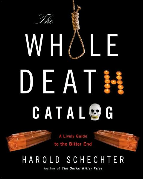 Cover for Harold Schechter · The Whole Death Catalogue: Everything You've Ever Wanted to Know About the Bitter End (Taschenbuch) (2009)