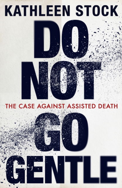 Cover for Kathleen Stock · Do Not Go Gentle: The Case Against Assisted Death (Hardcover Book) (2026)
