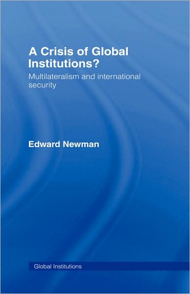 Cover for Newman, Edward (United Nations University, Japan) · A Crisis of Global Institutions?: Multilateralism and International Security - Global Institutions (Hardcover Book) (2007)