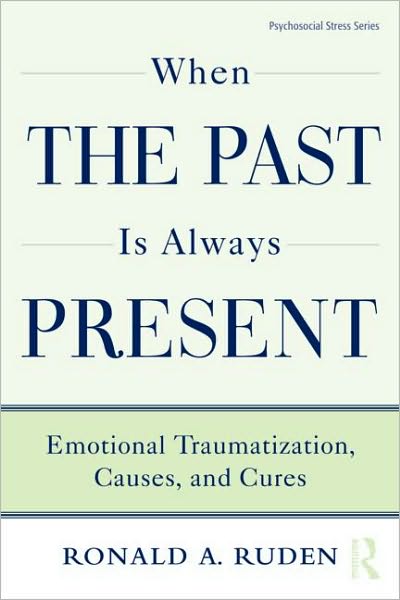 Cover for Ronald A. Ruden · When the Past Is Always Present: Emotional Traumatization, Causes, and Cures - Psychosocial Stress Series (Hardcover Book) (2010)