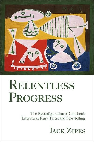 Cover for Zipes, Jack (University of Minnesota, USA) · Relentless Progress: The Reconfiguration of Children's Literature, Fairy Tales, and Storytelling (Paperback Book) (2008)