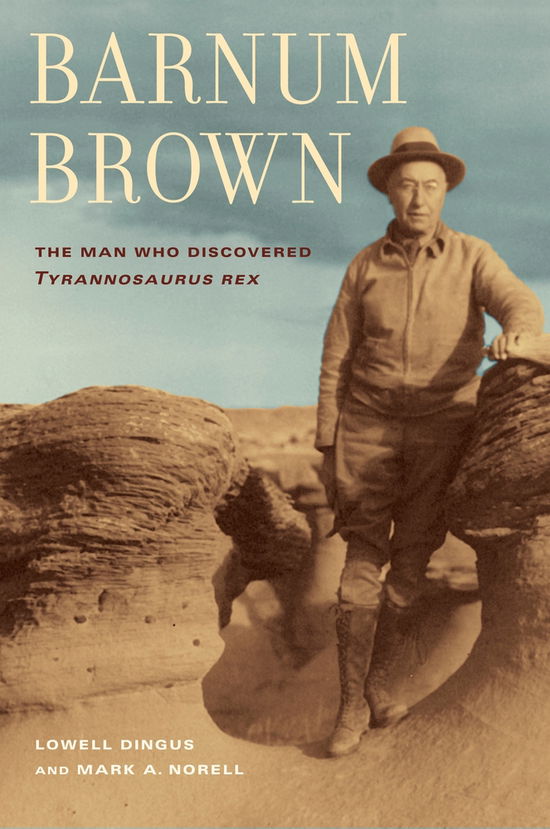 Cover for Lowell Dingus · Barnum Brown: The Man Who Discovered &lt;i&gt;Tyrannosaurus rex&lt;/i&gt; (Hardcover Book) [First edition] (2010)