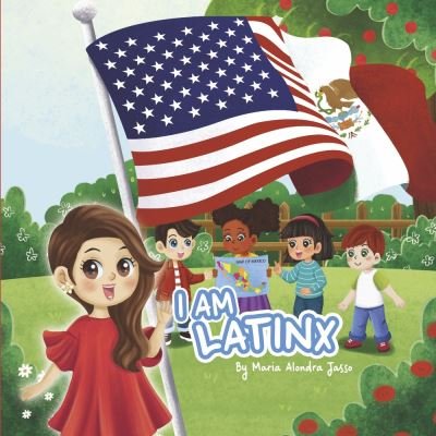 I Am Latinx - Maria Alondra Jasso - Books - BookBaby - 9780578305646 - August 3, 2022