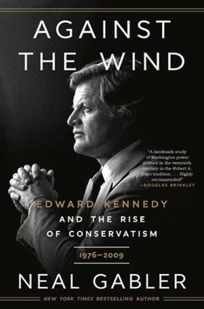 Against the Wind: Edward Kennedy and the Rise of Conservatism, 1976-2009 - Neal Gabler - Kirjat - Random House USA Inc - 9780593238646 - tiistai 21. marraskuuta 2023