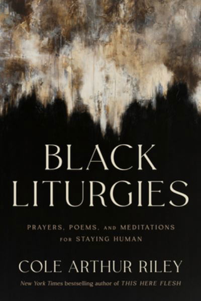 Cover for Cole Arthur Riley · Black Liturgies: Prayers, Poems, and Meditations for Staying Human (Hardcover Book) (2024)