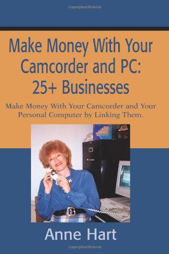 Make Money with Your Camcorder and Pc: 25+ Businesses: Make Money with Your Camcorder and Your Personal Computer by Linking Them. - Anne Hart - Books - iUniverse - 9780595218646 - March 1, 2002