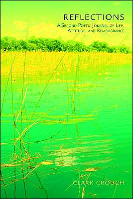 Reflections: a Second Poetic Journal of Life, Attitude, and Remembrance - Clark Crouch - Books - iUniverse, Inc. - 9780595292646 - August 27, 2003