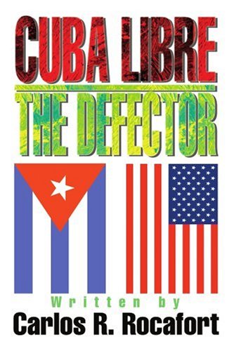 Cuba Libre--the Defector - Carlos Rocafort - Books - iUniverse, Inc. - 9780595320646 - October 26, 2004