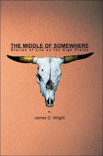 The Middle of Somewhere: Stories of Life on the High Plains - James Wright - Livros - iUniverse, Inc. - 9780595333646 - 10 de novembro de 2004