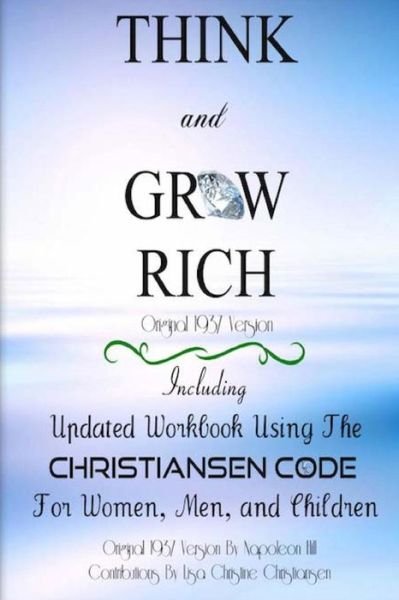 Cover for Napoleon Hill · Think and Grow Rich Original 1937 Version: Including Updated Workbook Using the Christiansen Code for Women, Men, and Children of All Ages (Paperback Bog) (2015)