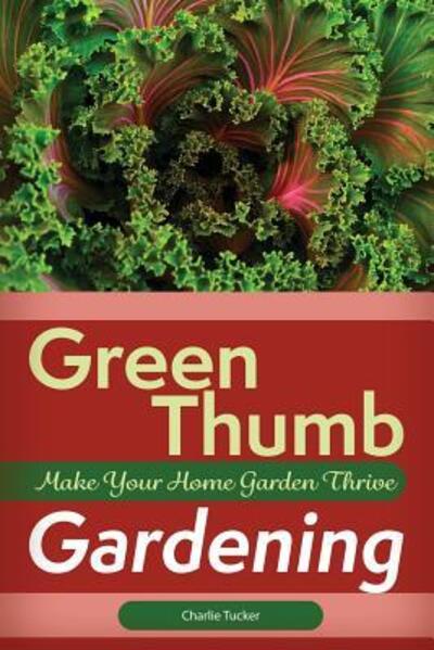 Cover for Charlie Tucker · Green Thumb Gardening : Make Your Home Garden Thrive (Paperback Book) (2016)