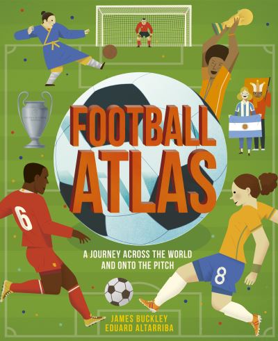 Cover for Buckley, James, Jr. · Football Atlas: A journey across the world and onto the pitch - Amazing Adventures (Hardcover Book) (2021)