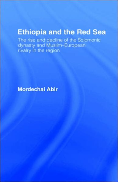 Cover for Mordechai Abir · Ethiopia and the Red Sea: The Rise and Decline of the Solomonic Dynasty and Muslim European Rivalry in the Region (Hardcover Book) (1980)