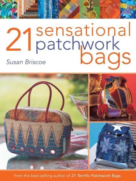 Cover for Briscoe, Susan (Author) · 21 Sensational Patchwork Bags: From the Best-Selling Author of 21 Terrific Patchwork Bags (Paperback Bog) (2007)
