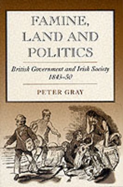 Cover for Peter Gray · Famine Land and Politics: &quot;British Government and Irish Society, 1843-50&quot; (Inbunden Bok) [First edition] (1998)