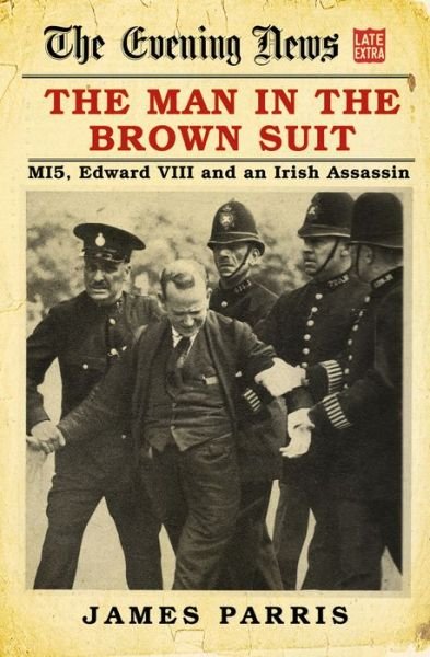 Cover for James Parris · The Man in the Brown Suit: MI5, Edward VIII and an Irish Assassin (Hardcover bog) (2019)