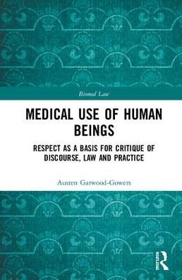 Cover for Austen Garwood-Gowers · Medical Use of Human Beings: Respect as a Basis for Critique of Discourse, Law and Practice - Biomedical Law and Ethics Library (Gebundenes Buch) (2019)