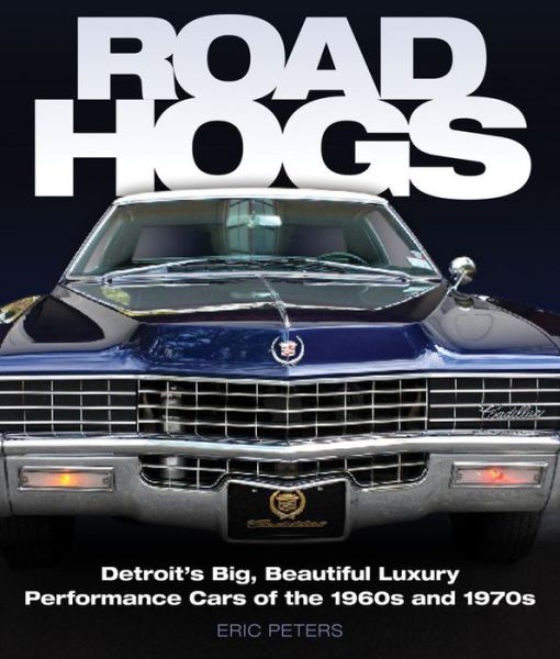 Cover for Eric Peters · Road Hogs: Detroit'S Big, Beautiful Luxury Performance Cars of the 1960s and 1970s (Hardcover Book) (2011)