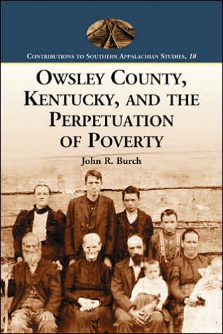 Cover for John R. Burch · Owsley County, Kentucky, and the Perpetuation of Poverty - Contributions to Southern Appalachian Studies (Paperback Book) (2007)