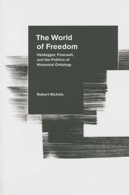 Cover for Robert Nichols · The World of Freedom: Heidegger, Foucault, and the Politics of Historical Ontology (Paperback Book) (2014)